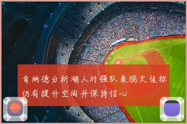 肯纳德分析湖人对强队表现欠佳称仍有提升空间并保持信心