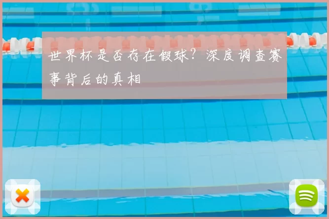 世界杯是否存在假球？深度调查赛事背后的真相