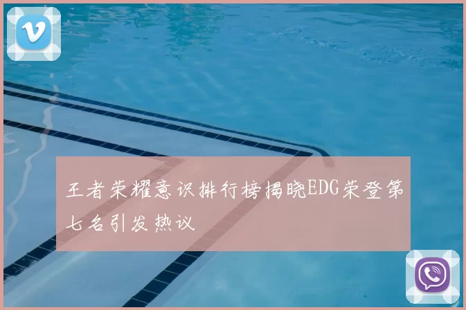 王者荣耀意识排行榜揭晓EDG荣登第七名引发热议