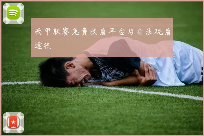 西甲联赛免费收看平台与合法观看途径