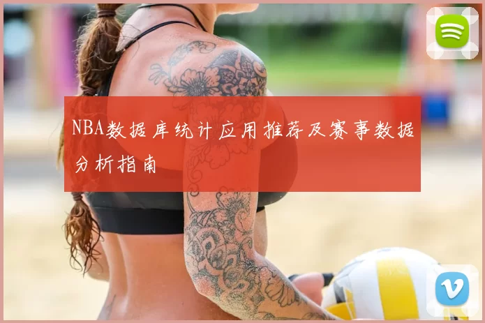 NBA数据库统计应用推荐及赛事数据分析指南
