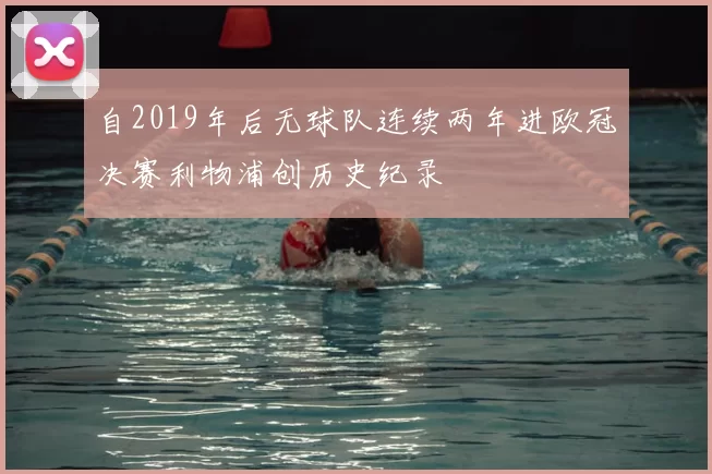 自2019年后无球队连续两年进欧冠决赛利物浦创历史纪录