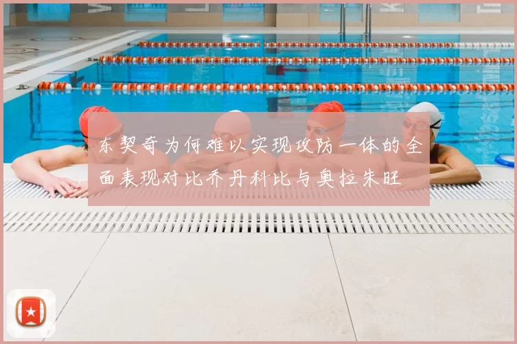 东契奇为何难以实现攻防一体的全面表现对比乔丹科比与奥拉朱旺