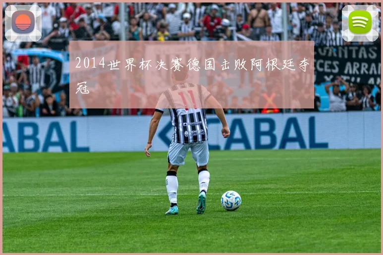 2014世界杯决赛德国击败阿根廷夺冠