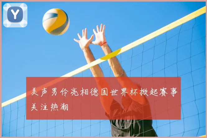 美声男伶亮相德国世界杯掀起赛事关注热潮
