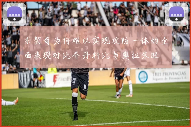 东契奇为何难以实现攻防一体的全面表现对比乔丹科比与奥拉朱旺