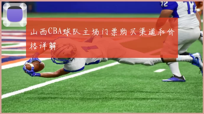 山西CBA球队主场门票购买渠道和价格详解
