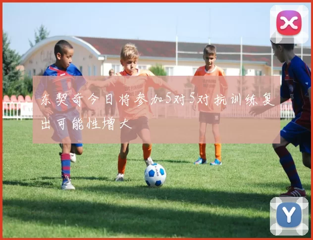 东契奇今日将参加5对5对抗训练复出可能性增大