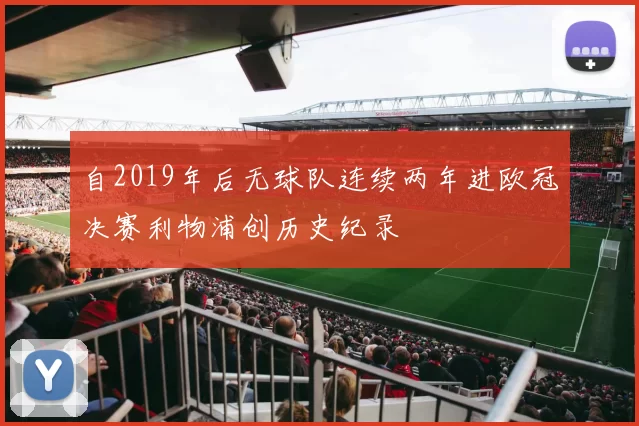 自2019年后无球队连续两年进欧冠决赛利物浦创历史纪录