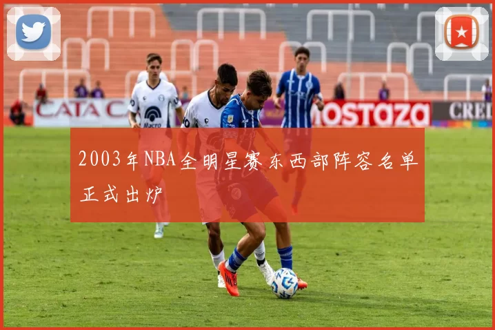 2003年NBA全明星赛东西部阵容名单正式出炉
