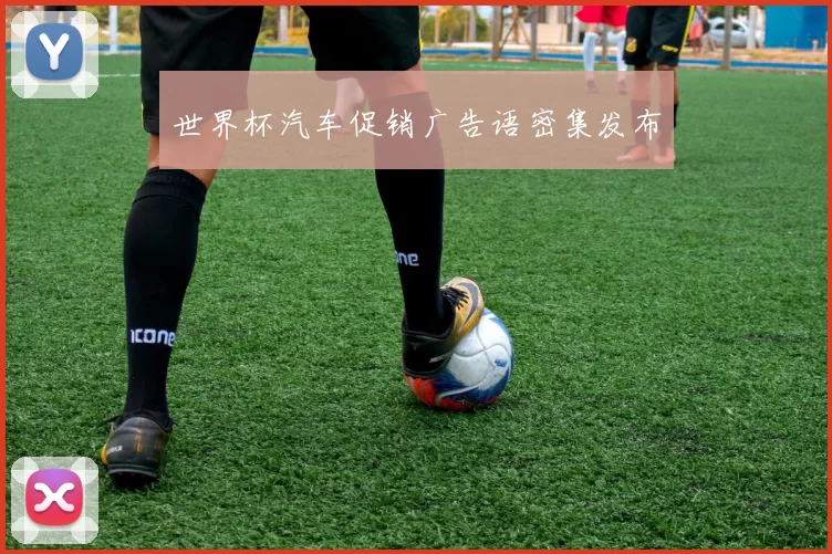 世界杯汽车促销广告语密集发布