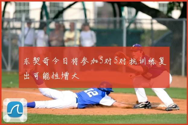东契奇今日将参加5对5对抗训练复出可能性增大