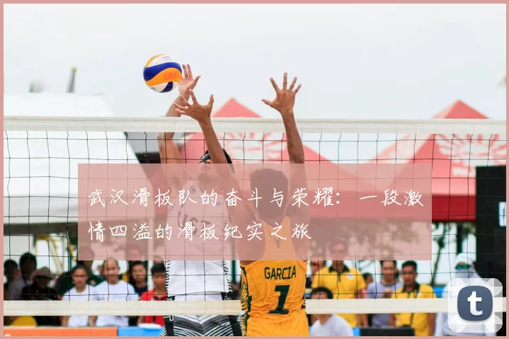 武汉滑板队的奋斗与荣耀:一段激情四溢的滑板纪实之旅