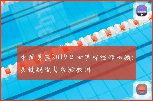 中国男篮2019年世界杯征程回顾:关键战役与经验教训