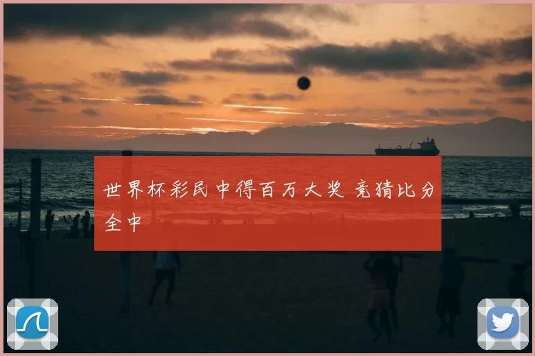 世界杯彩民中得百万大奖 竞猜比分全中